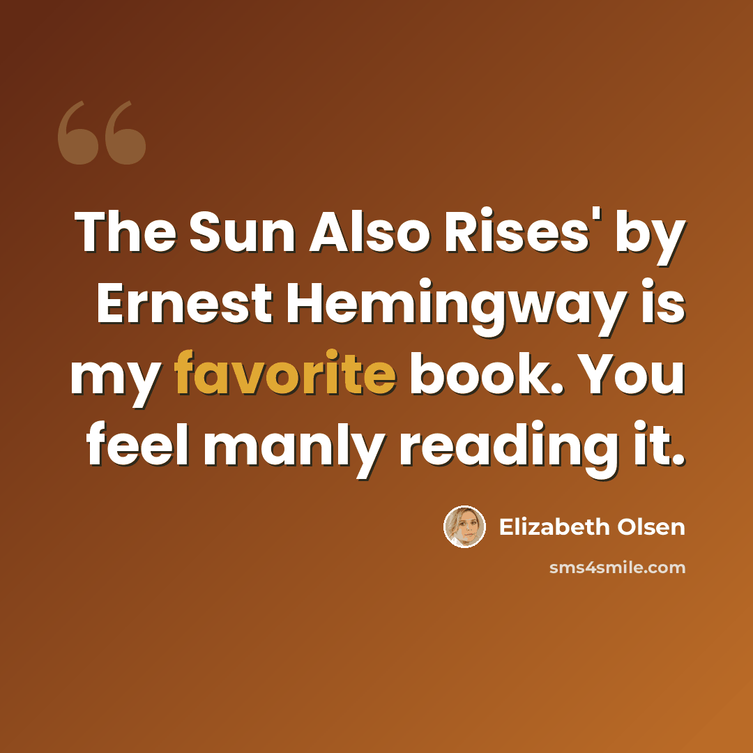 “The Sun Also Rises' by Ernest Hemingway is my favorite book. You feel manly reading it.” quote by Elizabeth Olsen