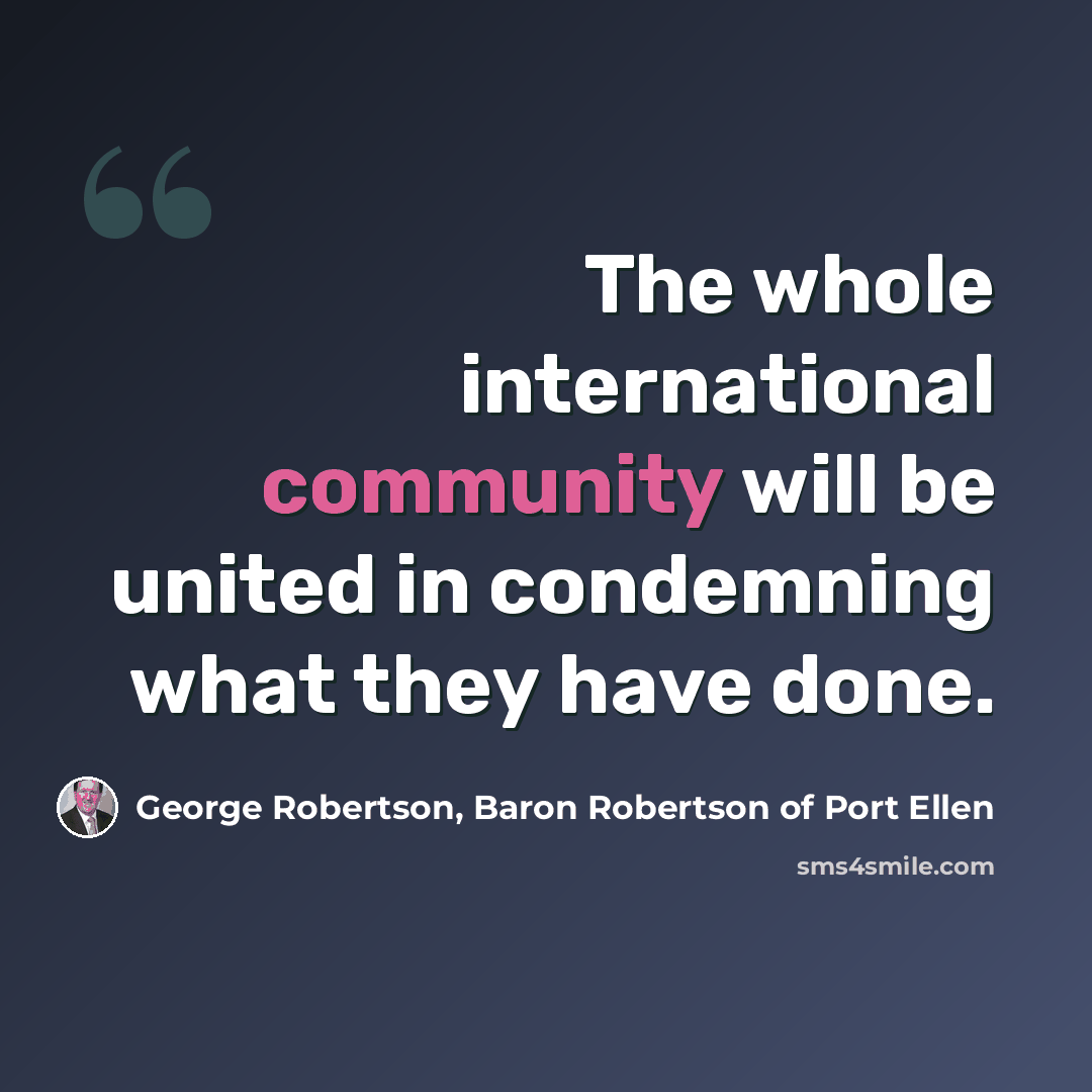 “The whole international community will be united in condemning what they have done.” quote by George Robertson, Baron Robertson of Port Ellen