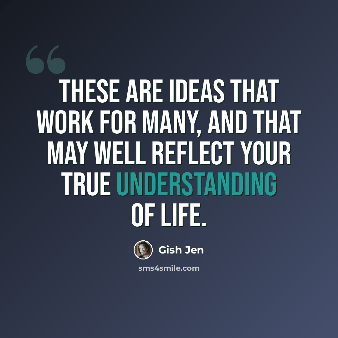 “These are ideas that work for many, and that may well reflect your true understanding of life.” quote by Gish Jen