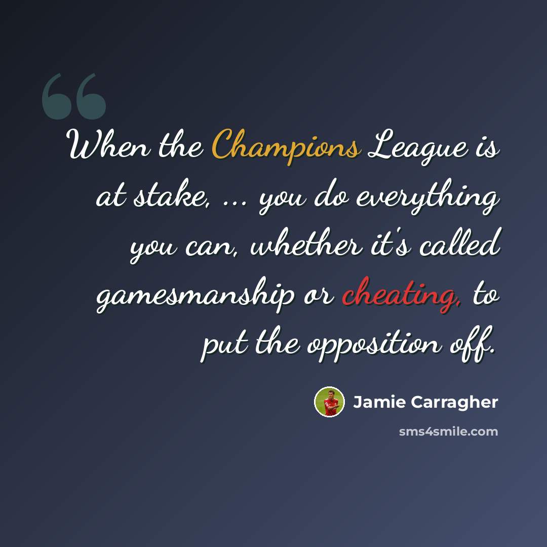 “When the Champions League is at stake, ... you do everything you can, whether it's called gamesmanship or cheating, to put the opposition off.” quote by Jamie Carragher