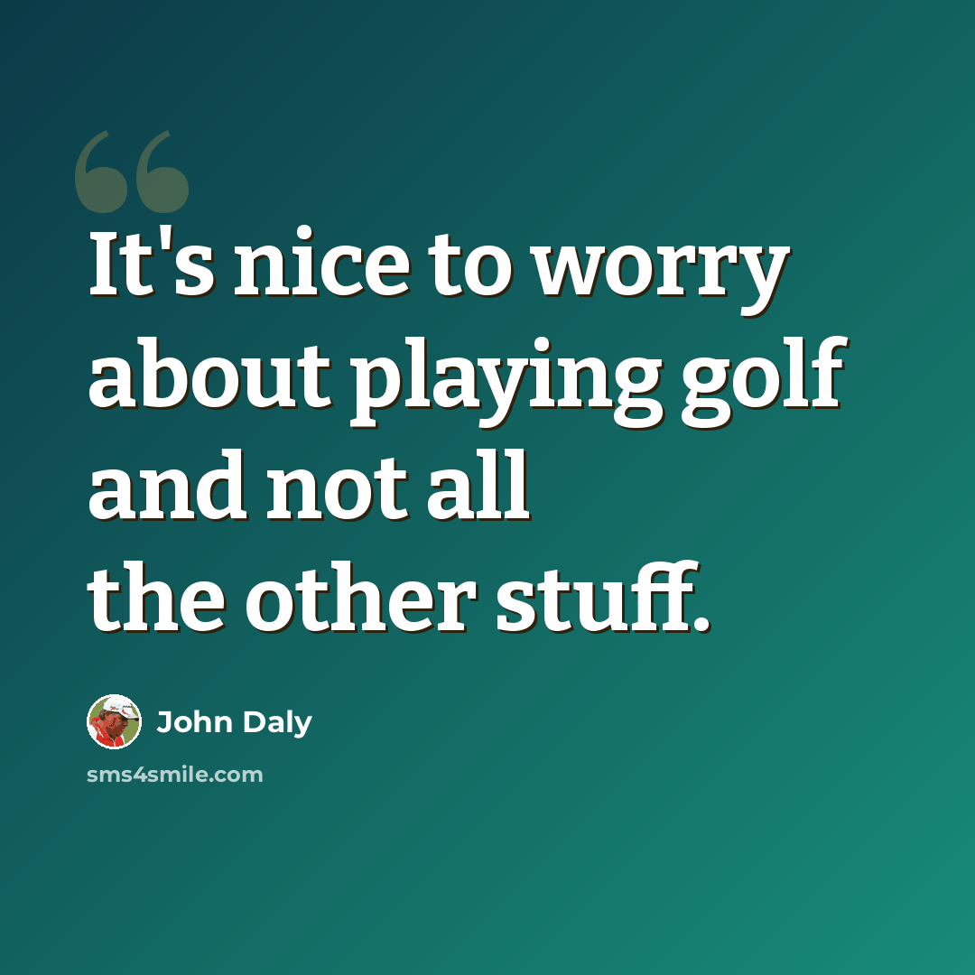 “It's nice to worry about playing golf and not all the other stuff.” quote by John Daly