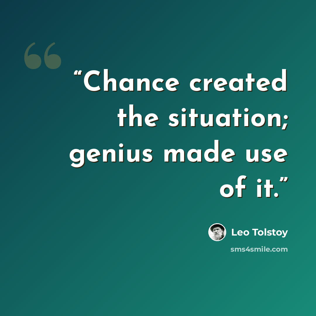 “Chance created the situation; genius made use of it.” quote by Leo Tolstoy