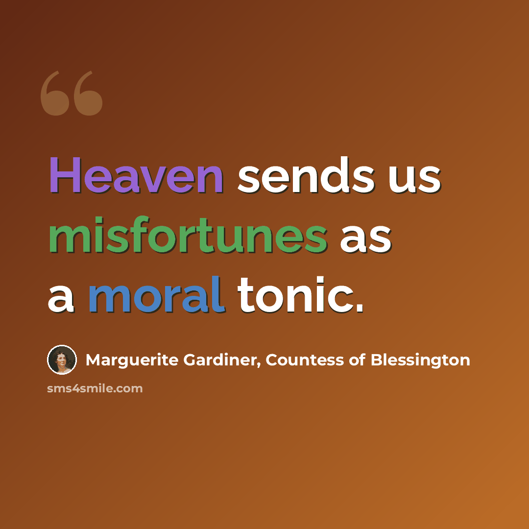 “Heaven sends us misfortunes as a moral tonic.” quote by Marguerite Gardiner, Countess of Blessington