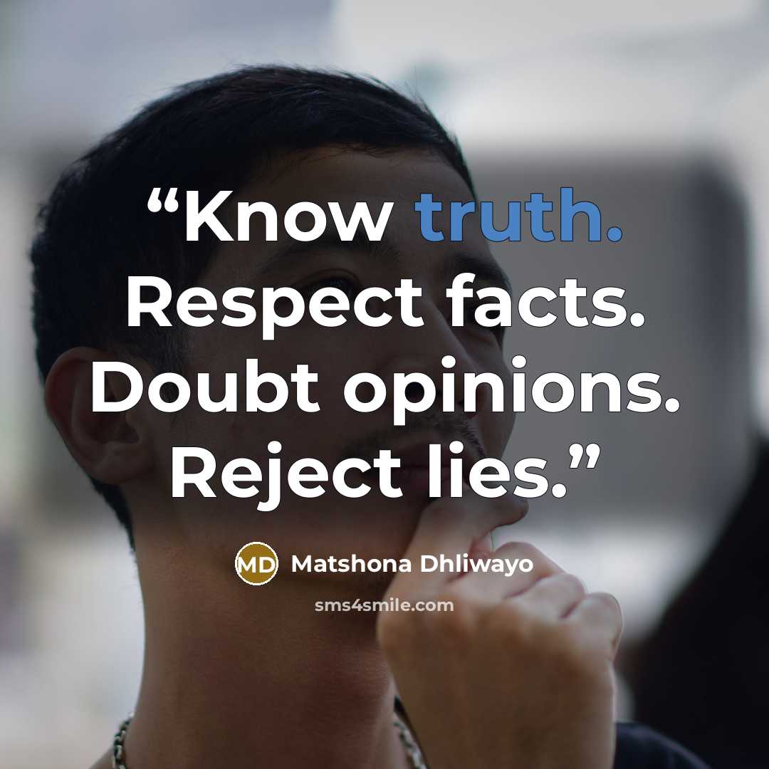 “Know truth. Respect facts. Doubt opinions. Reject lies.” quote by Matshona Dhliwayo