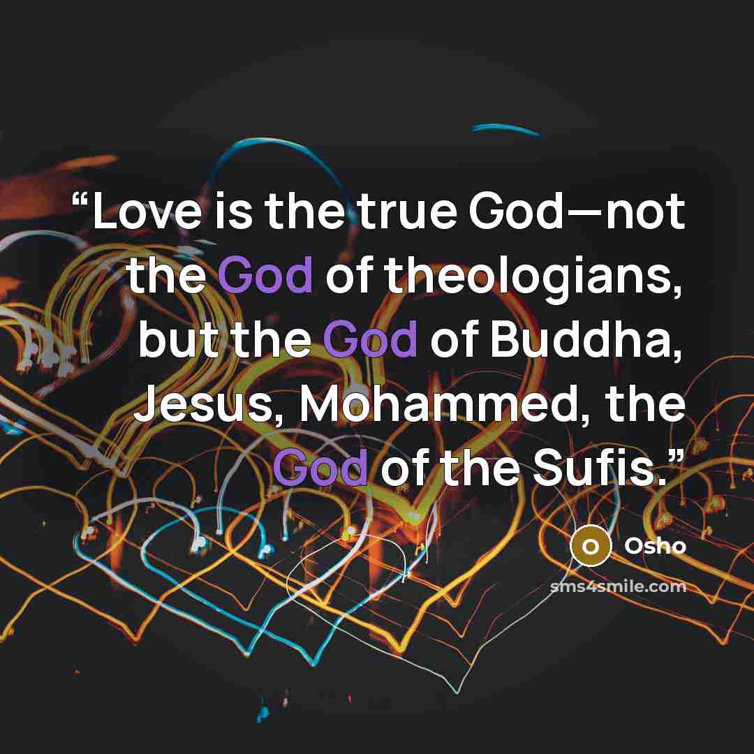 “Love is the true God—not the God of theologians, but the God of Buddha, Jesus, Mohammed, the God of the Sufis.” quote by Osho