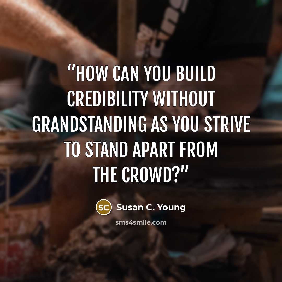 “How can you build credibility without grandstanding as you strive to stand apart from the crowd?” quote by Susan C. Young