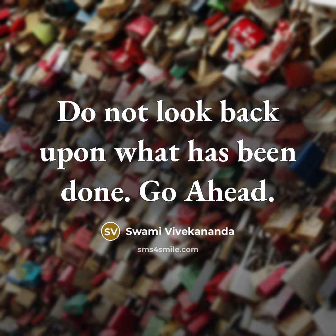 “Do not look back upon what has been done. Go Ahead.” quote by Swami Vivekananda