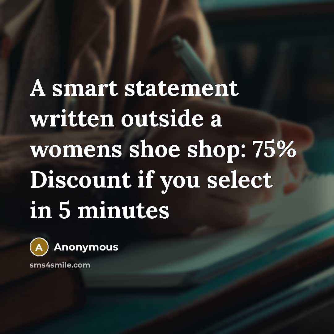 “A smart statement written outside a womens shoe shop: 75% Discount if you select in 5 minutes” quote by Anonymous
