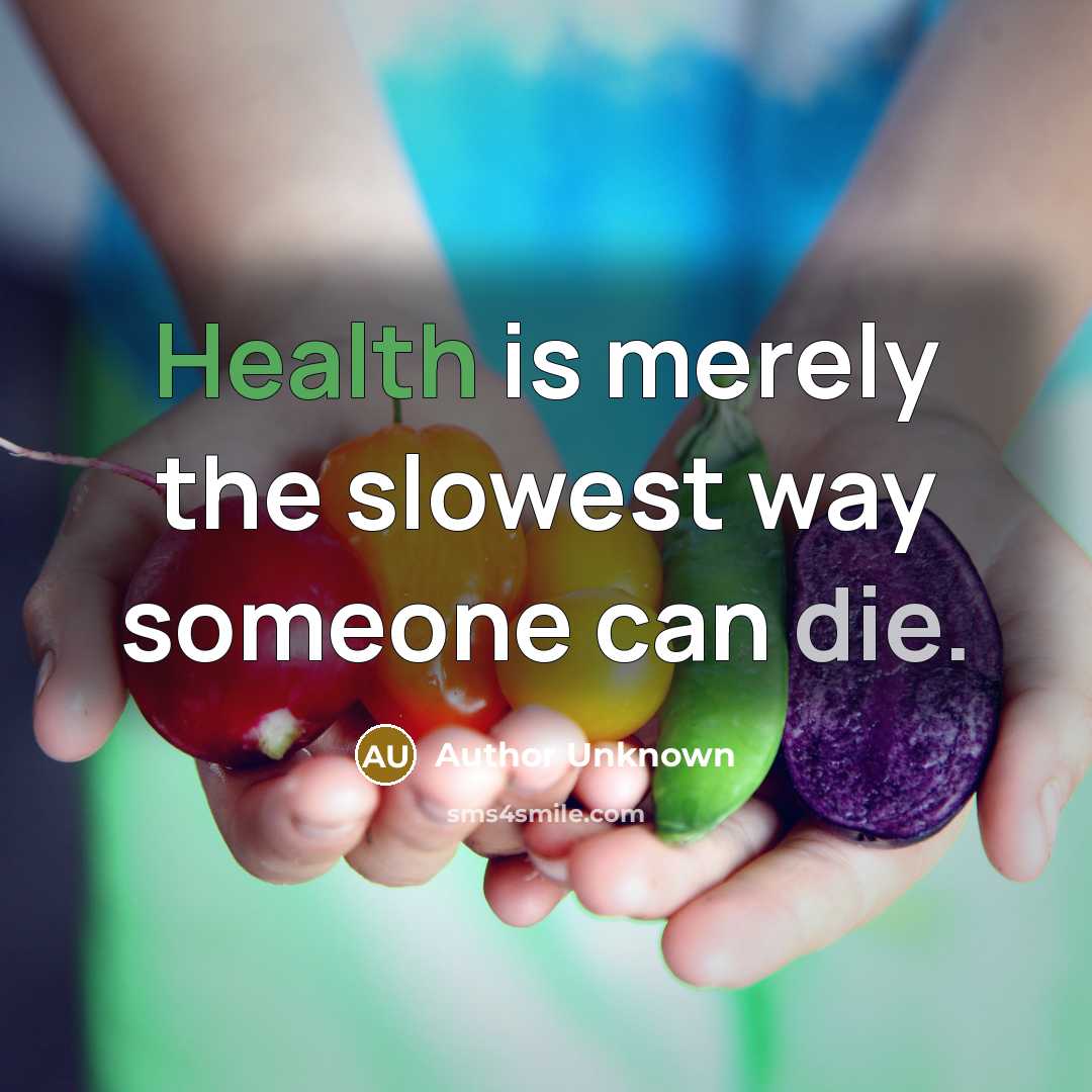 “Health is merely the slowest way someone can die.” quote by Author Unknown