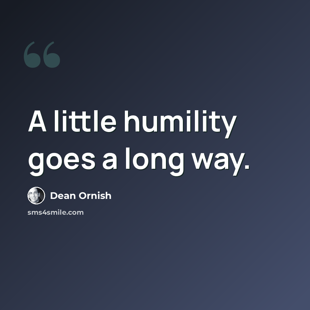 “A little humility goes a long way.” quote by Dean Ornish