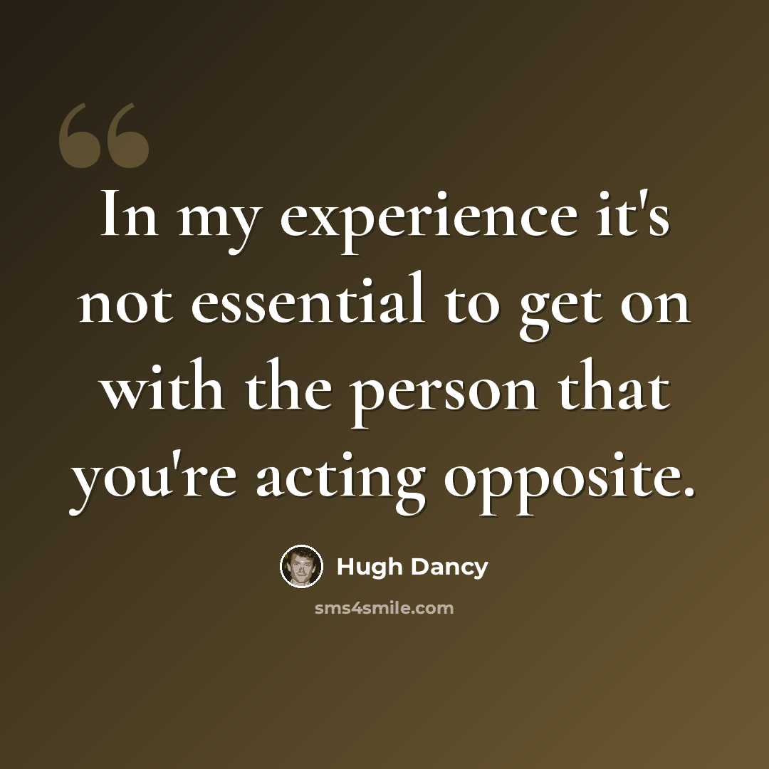 “In my experience it's not essential to get on with the person that you're acting opposite.” quote by Hugh Dancy
