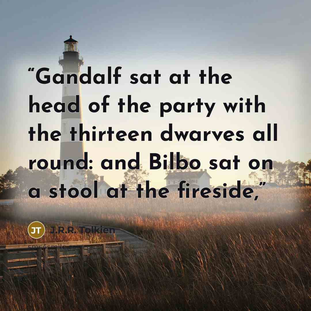 “Gandalf sat at the head of the party with the thirteen dwarves all round: and Bilbo sat on a stool at the fireside,” quote by J.R.R. Tolkien