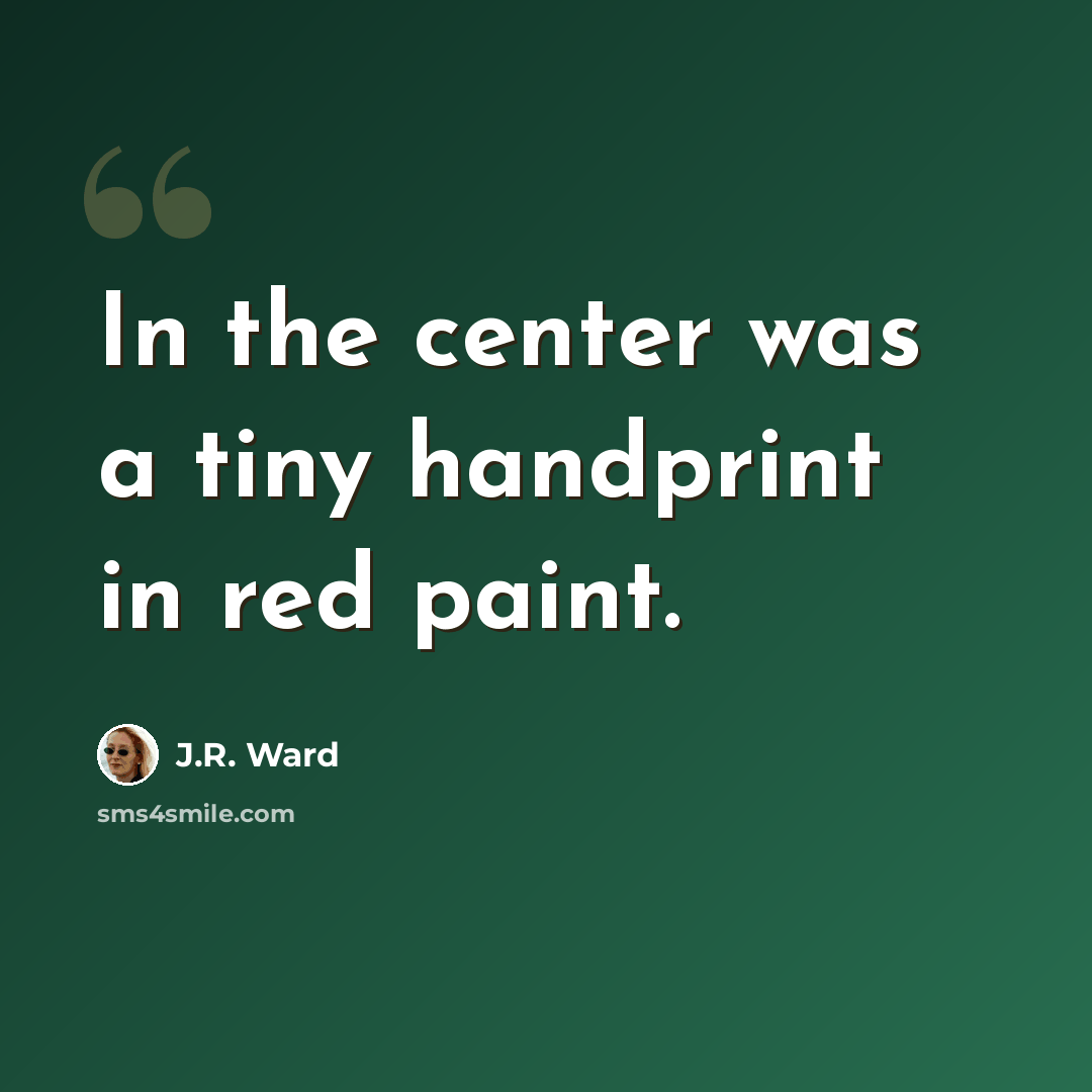 “In the center was a tiny handprint in red paint.” quote by J.R. Ward