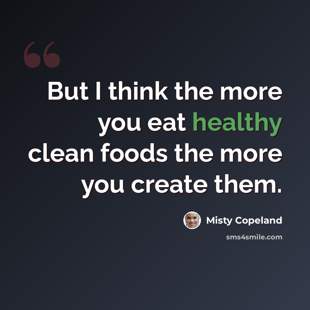 “But I think the more you eat healthy clean foods the more you create them.” quote by Misty Copeland