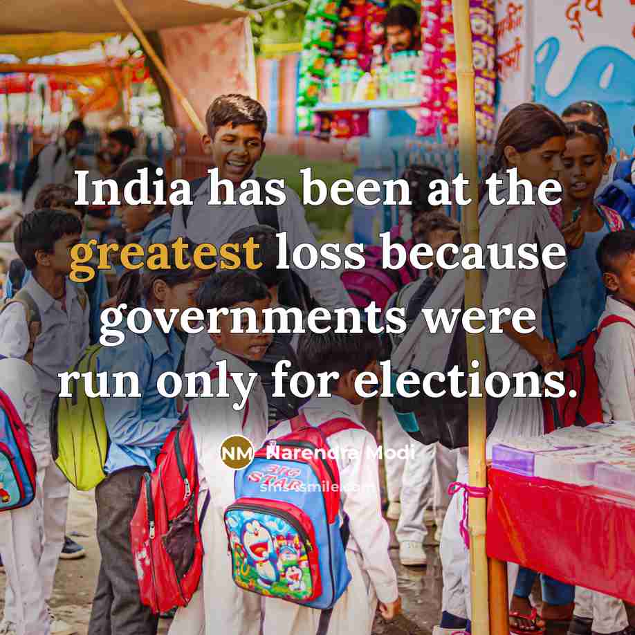 “India has been at the greatest loss because governments were run only for elections.” quote by Narendra Modi