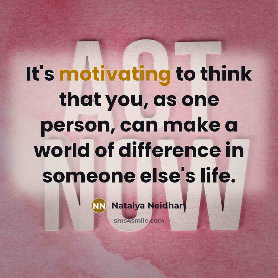 “It's motivating to think that you, as one person, can make a world of difference in someone else's life.” quote by Natalya Neidhart