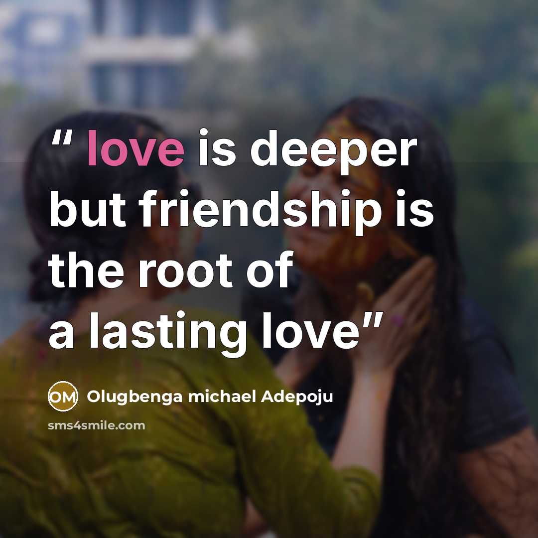 “love is deeper but friendship is the root of a lasting love” quote by olugbenga michael adepoju
