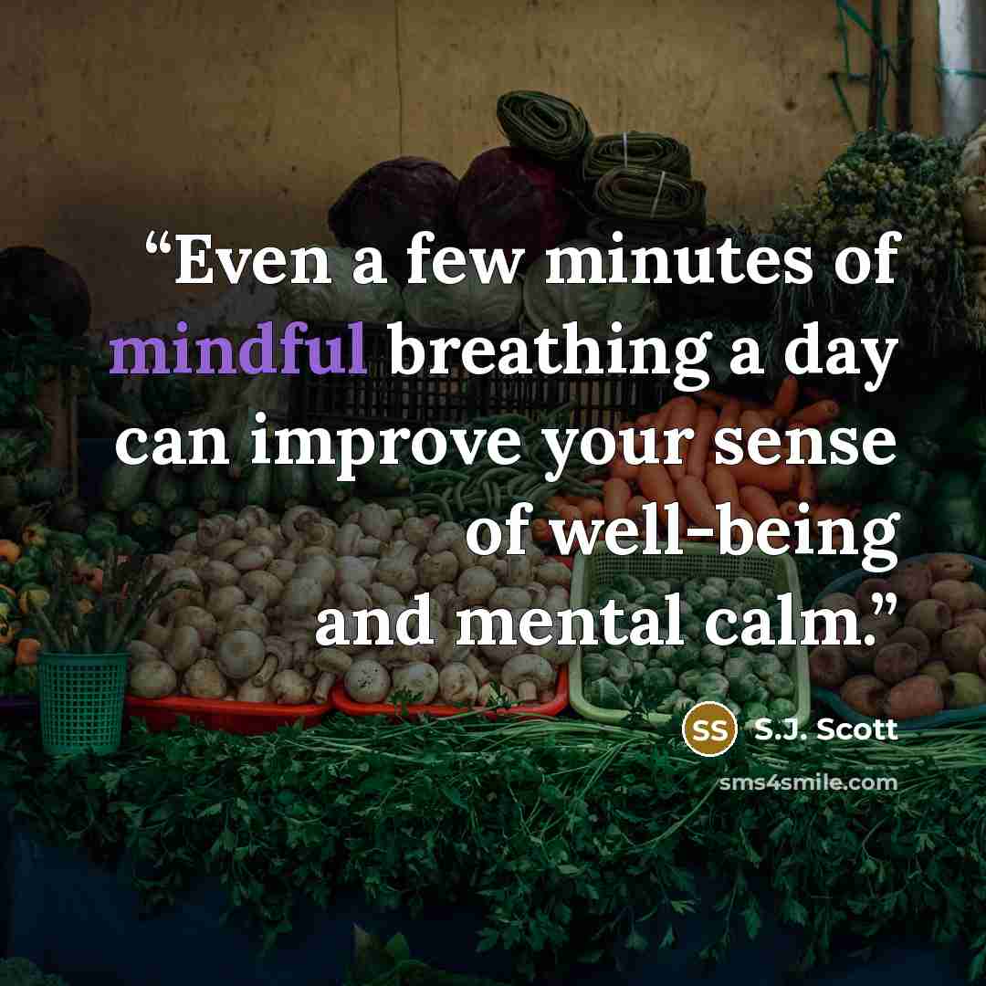 “Even a few minutes of mindful breathing a day can improve your sense of well-being and mental calm.” quote by S.J. Scott