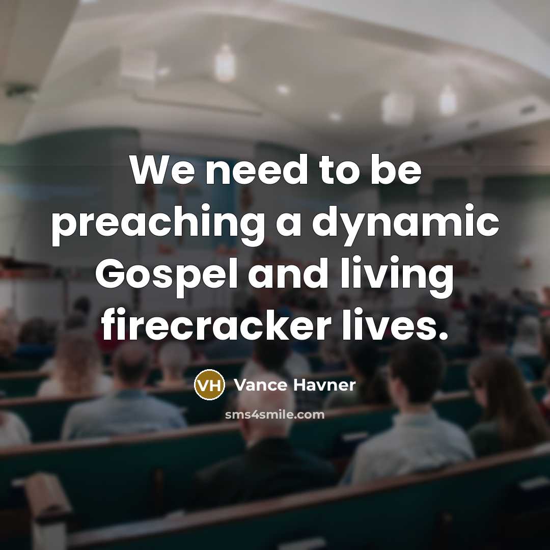“We need to be preaching a dynamic Gospel and living firecracker lives.” quote by Vance Havner