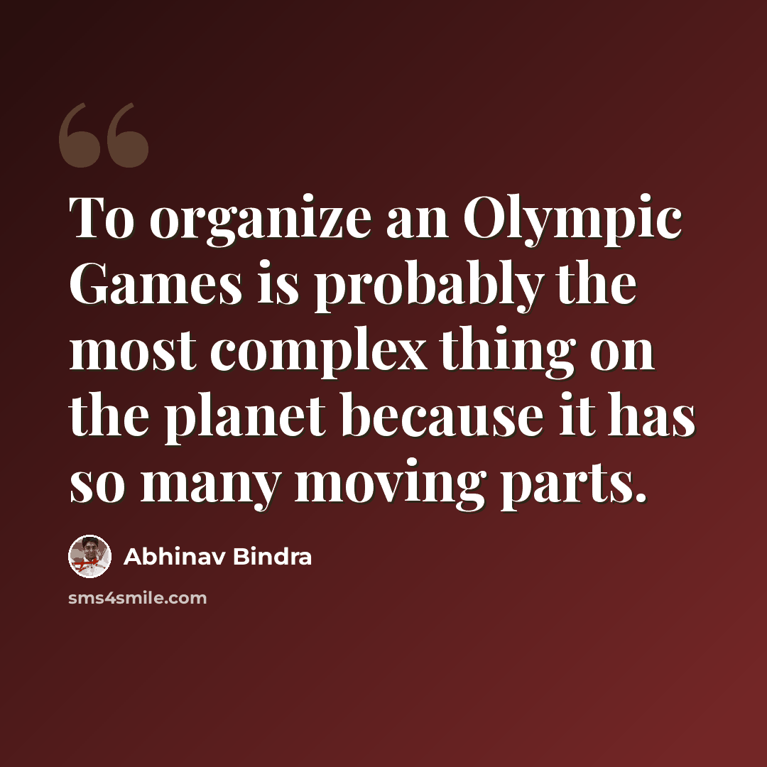 “To organize an Olympic Games is probably the most complex thing on the planet because it has so many moving parts.” quote by Abhinav Bindra