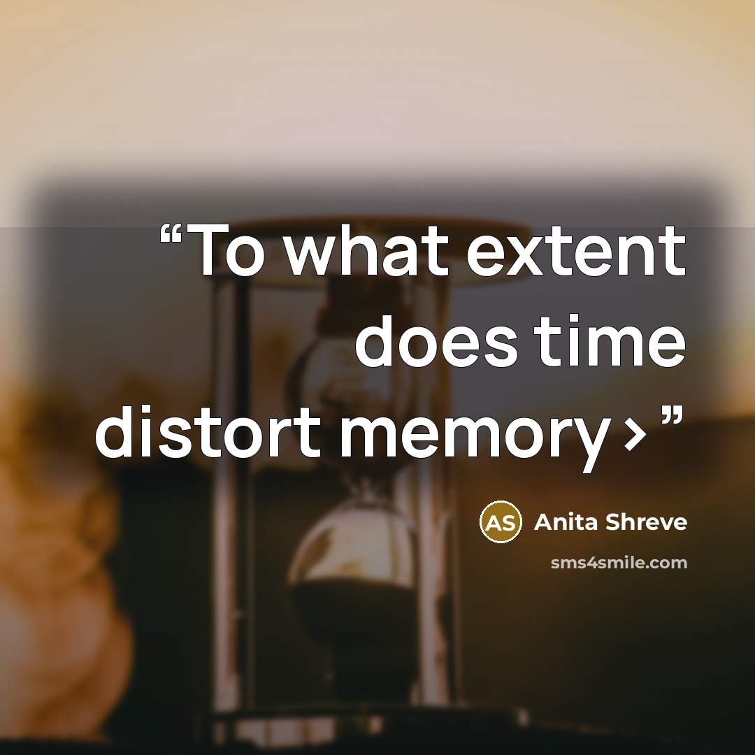 “To what extent does time distort memory>” quote by Anita Shreve