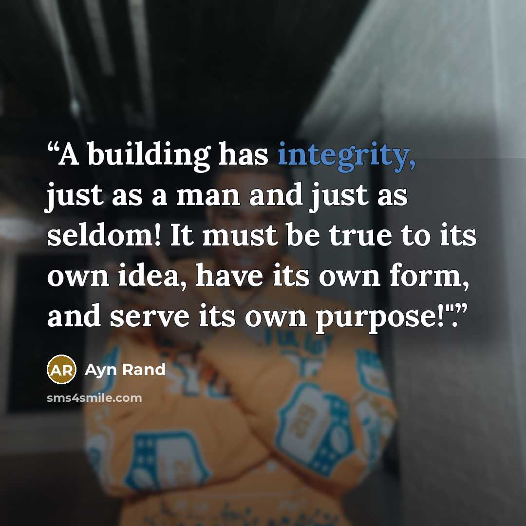 “A building has integrity, just as a man and just as seldom! It must be true to its own idea, have its own form, and serve its own purpose!".” quote by Ayn Rand