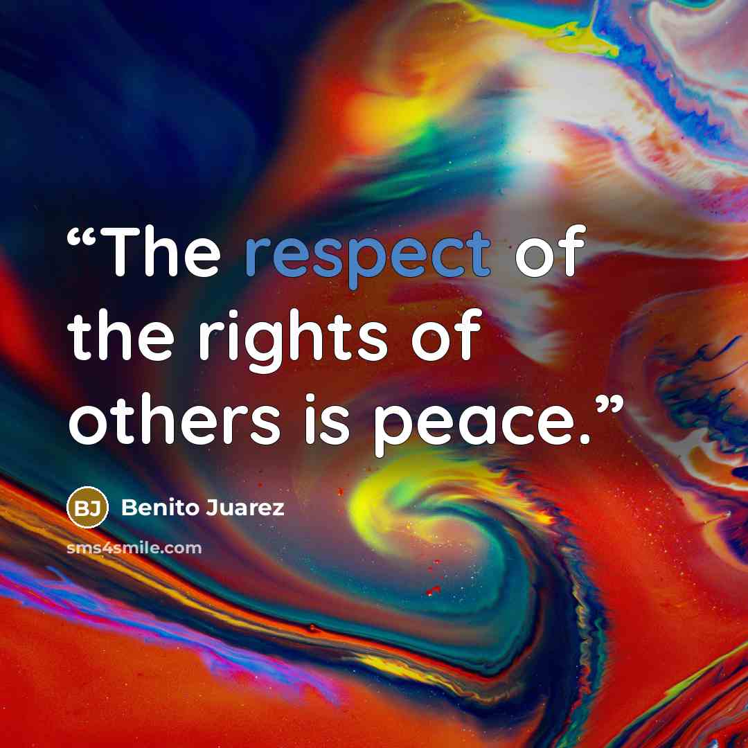 “The respect of the rights of others is peace.” quote by Benito Juarez