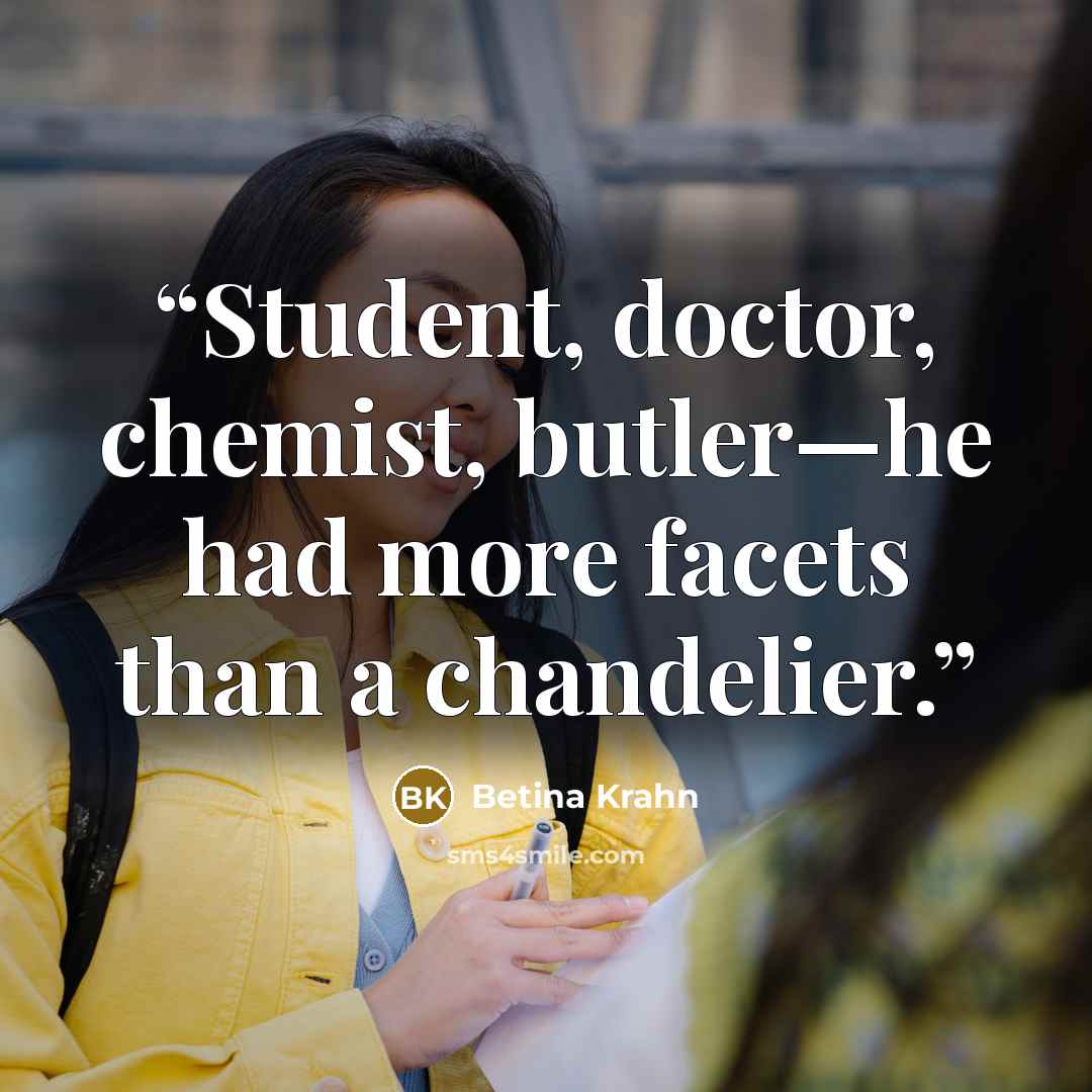 “Student, doctor, chemist, butler—he had more facets than a chandelier.” quote by Betina Krahn