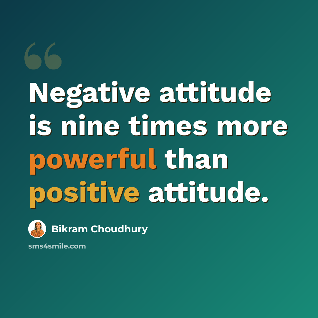 “Negative attitude is nine times more powerful than positive attitude.” quote by Bikram Choudhury
