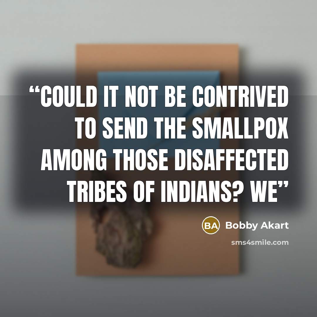 “Could it not be contrived to send the smallpox among those disaffected tribes of Indians? We” quote by Bobby Akart