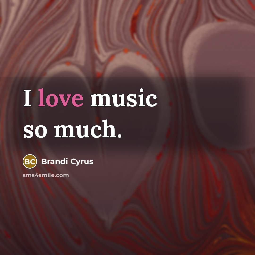 “I love music so much.” quote by Brandi Cyrus