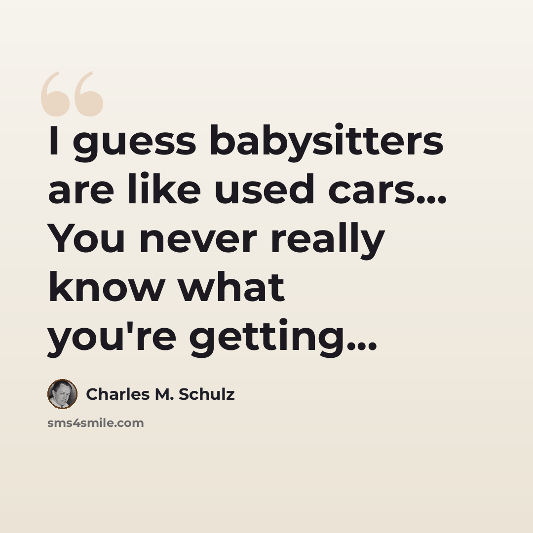 “I guess babysitters are like used cars... You never really know what you're getting...” quote by Charles M. Schulz