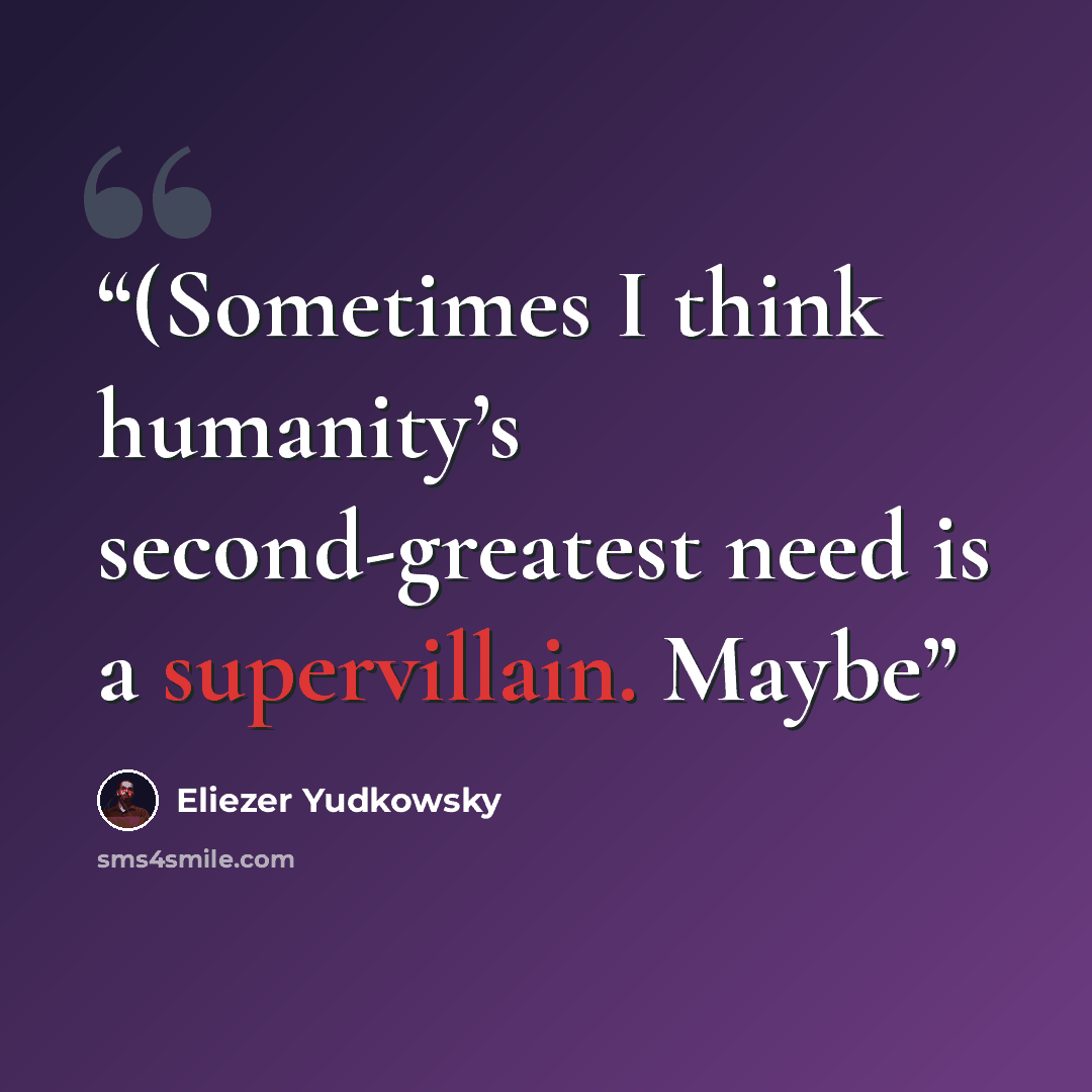 “(Sometimes I think humanity’s second-greatest need is a supervillain. Maybe” quote by Eliezer Yudkowsky