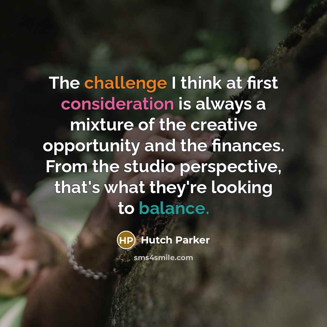 “The challenge I think at first consideration is always a mixture of the creative opportunity and the finances. From the studio perspective, that's what they're looking to balance.” quote by Hutch Parker