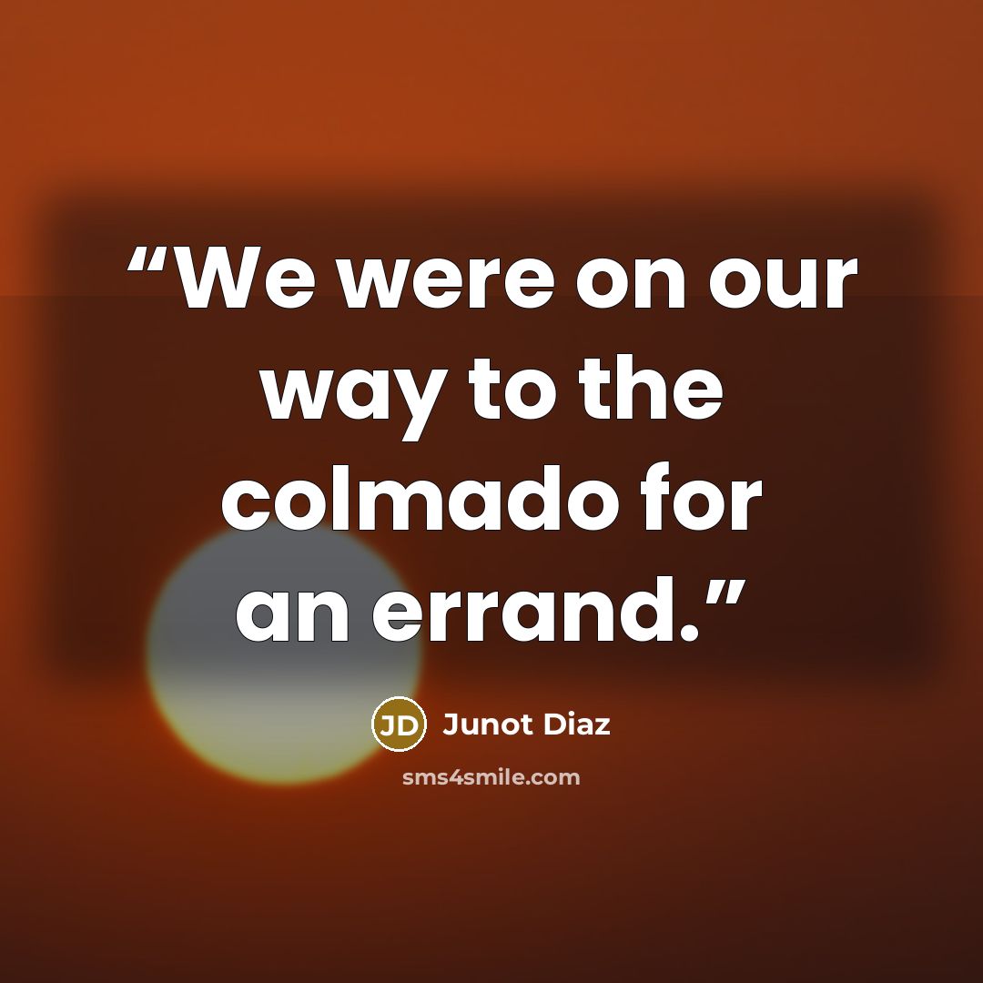 “We were on our way to the colmado for an errand.” quote by Junot Diaz