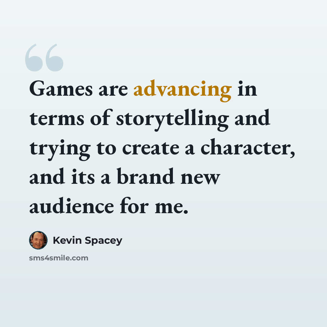 “Games are advancing in terms of storytelling and trying to create a character, and its a brand new audience for me.” quote by Kevin Spacey
