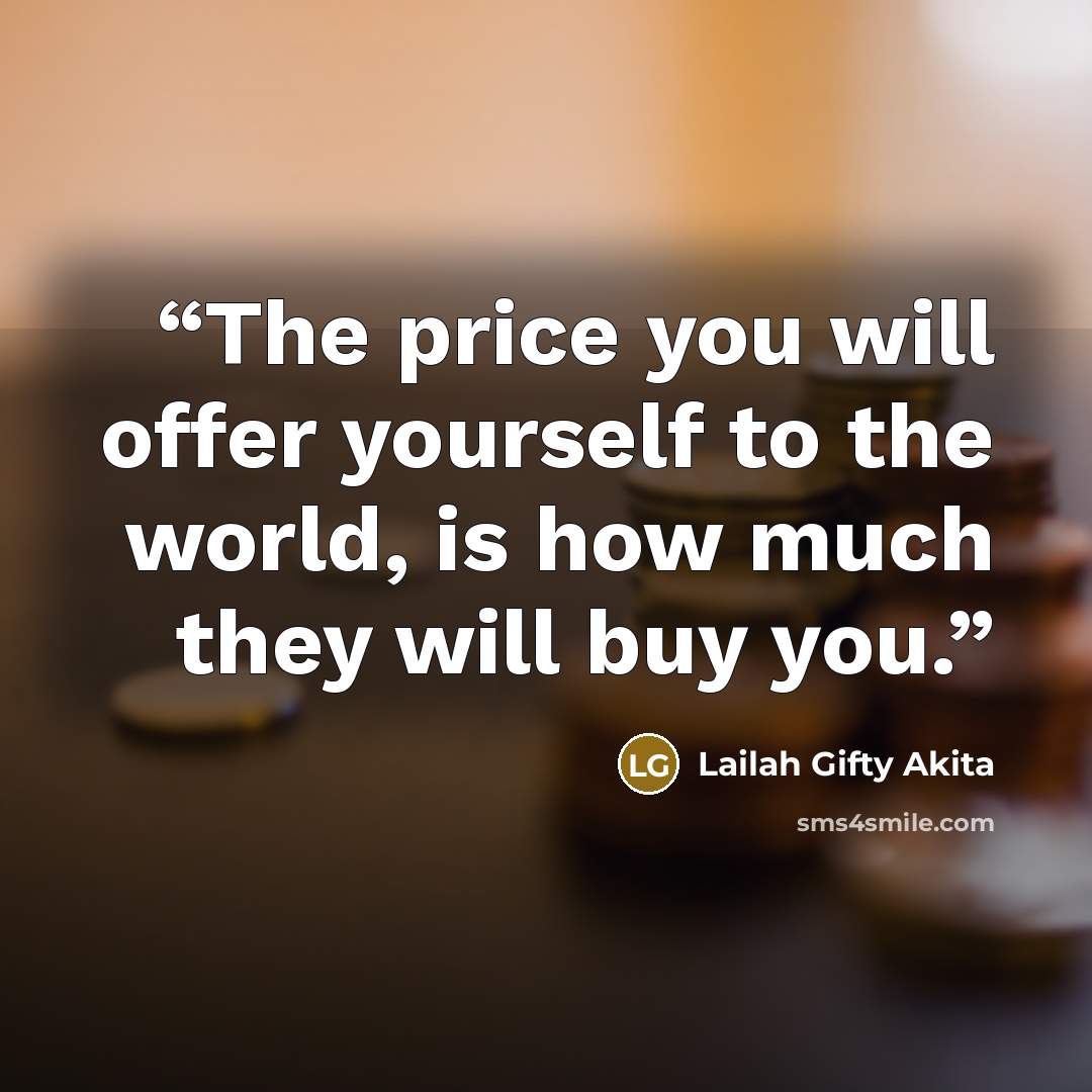 “The price you will offer yourself to the world, is how much they will buy you.” quote by Lailah Gifty Akita