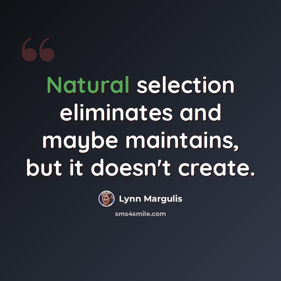 “Natural selection eliminates and maybe maintains, but it doesn't create.” quote by Lynn Margulis