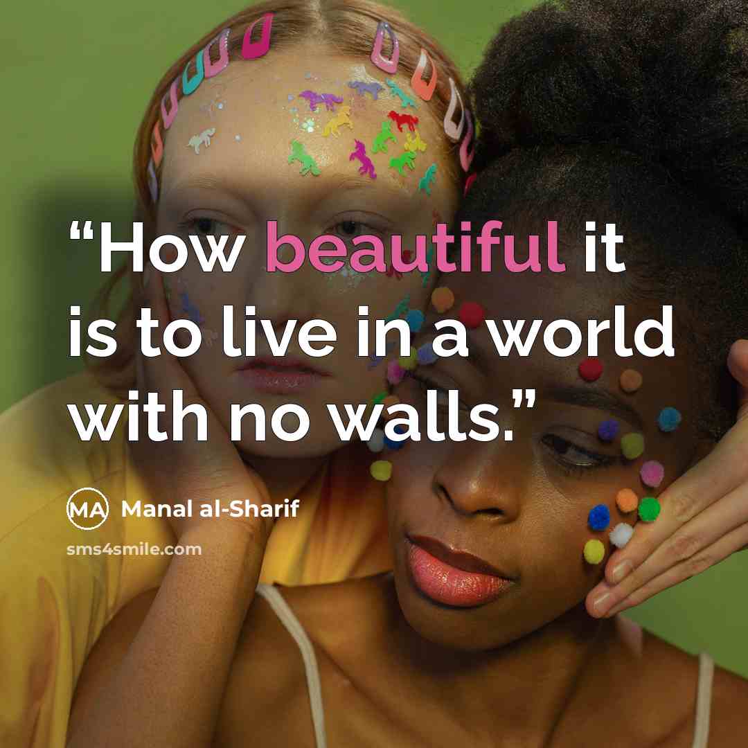 “How beautiful it is to live in a world with no walls.” quote by Manal al-Sharif