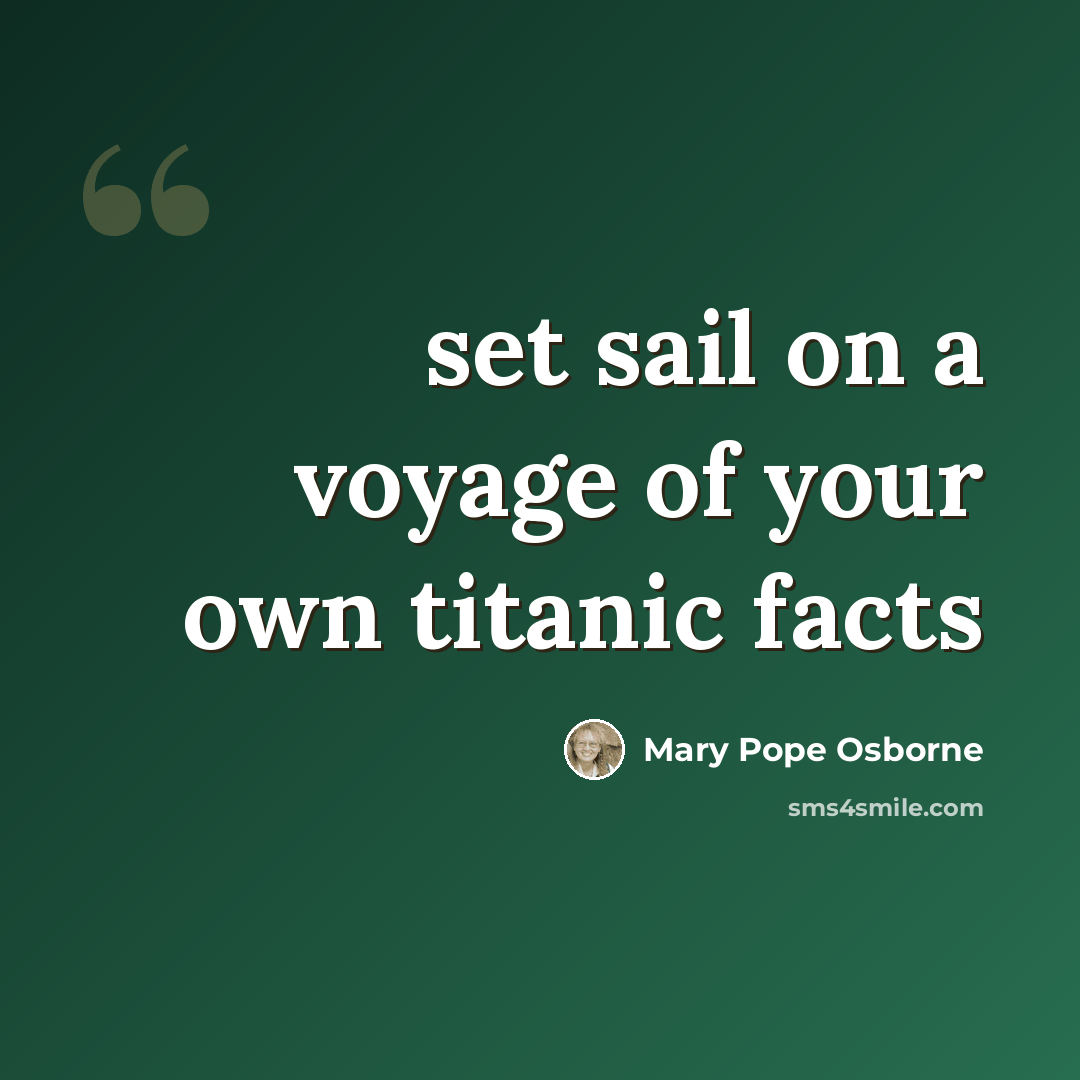 “set sail on a voyage of your own titanic facts” quote by Mary Pope Osborne