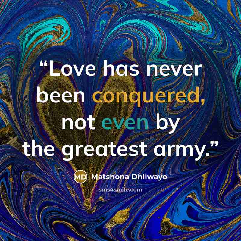 “Love has never been conquered, not even by the greatest army.” quote by Matshona Dhliwayo
