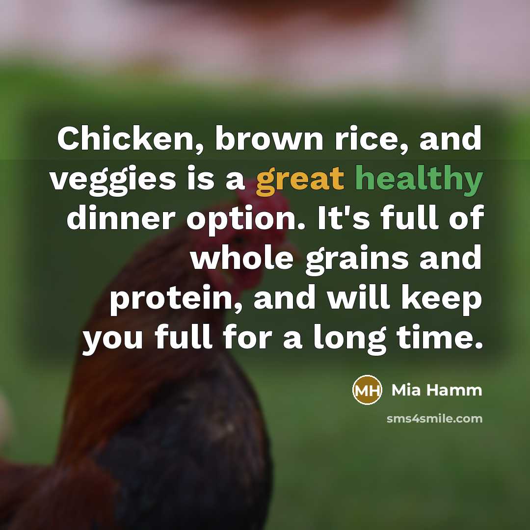 “Chicken, brown rice, and veggies is a great healthy dinner option. It's full of whole grains and protein, and will keep you full for a long time.” quote by Mia Hamm