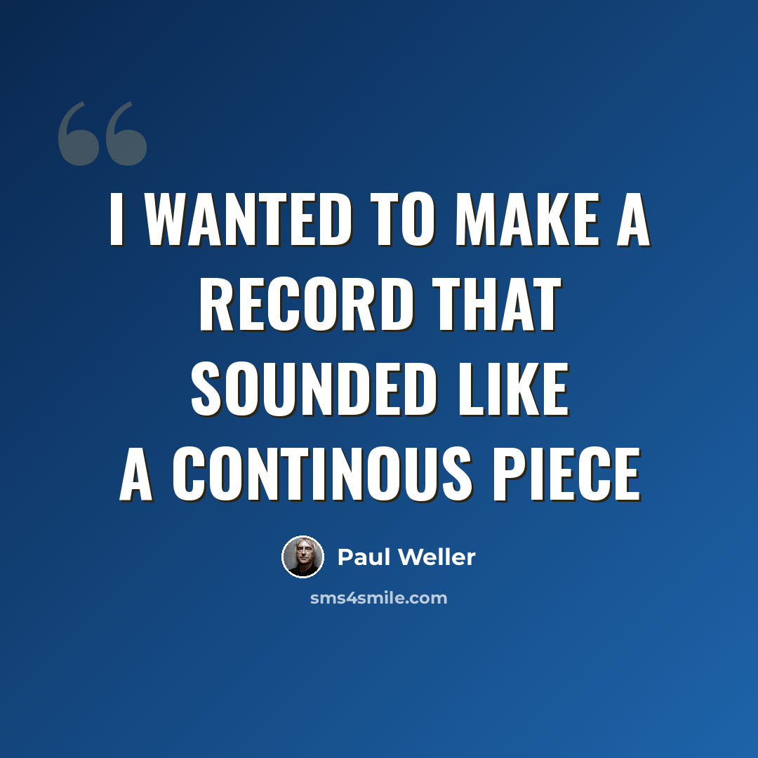 “I wanted to make a record that sounded like a continous piece” quote by Paul Weller
