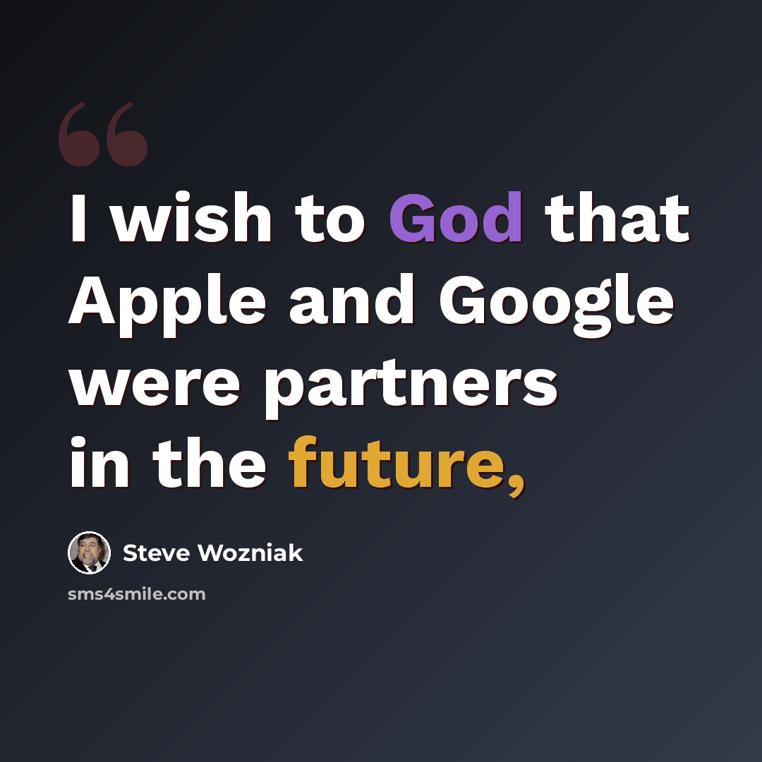 “I wish to God that Apple and Google were partners in the future,” quote by Steve Wozniak