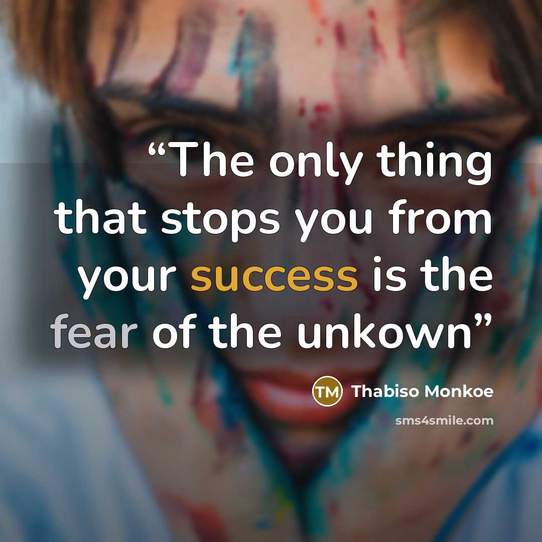 “The only thing that stops you from your success is the fear of the unkown” quote by Thabiso Monkoe