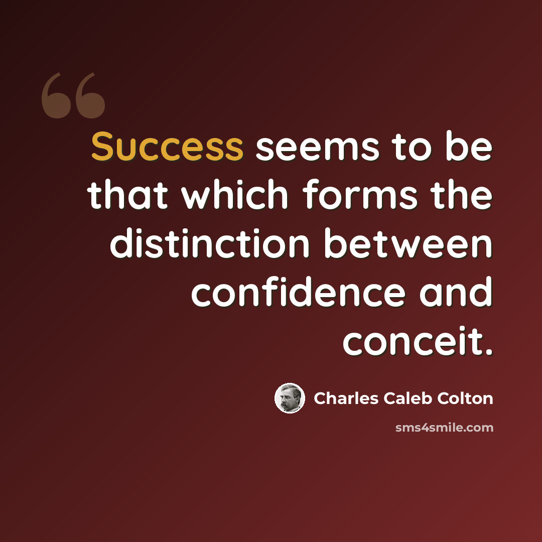 “Success seems to be that which forms the distinction between confidence and conceit.” quote by Charles Caleb Colton