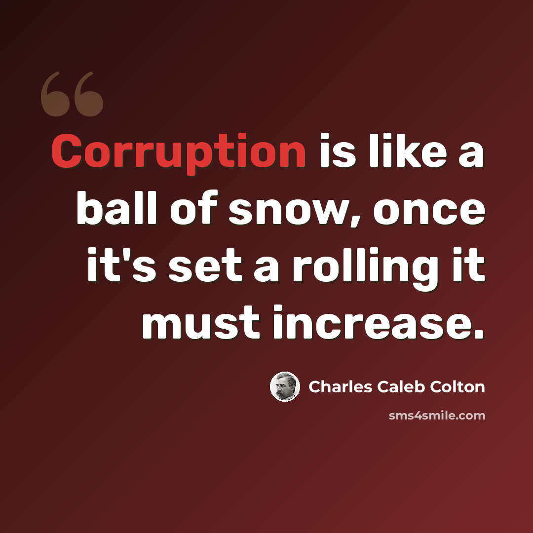 “Corruption is like a ball of snow, once it's set a rolling it must increase.” quote by Charles Caleb Colton
