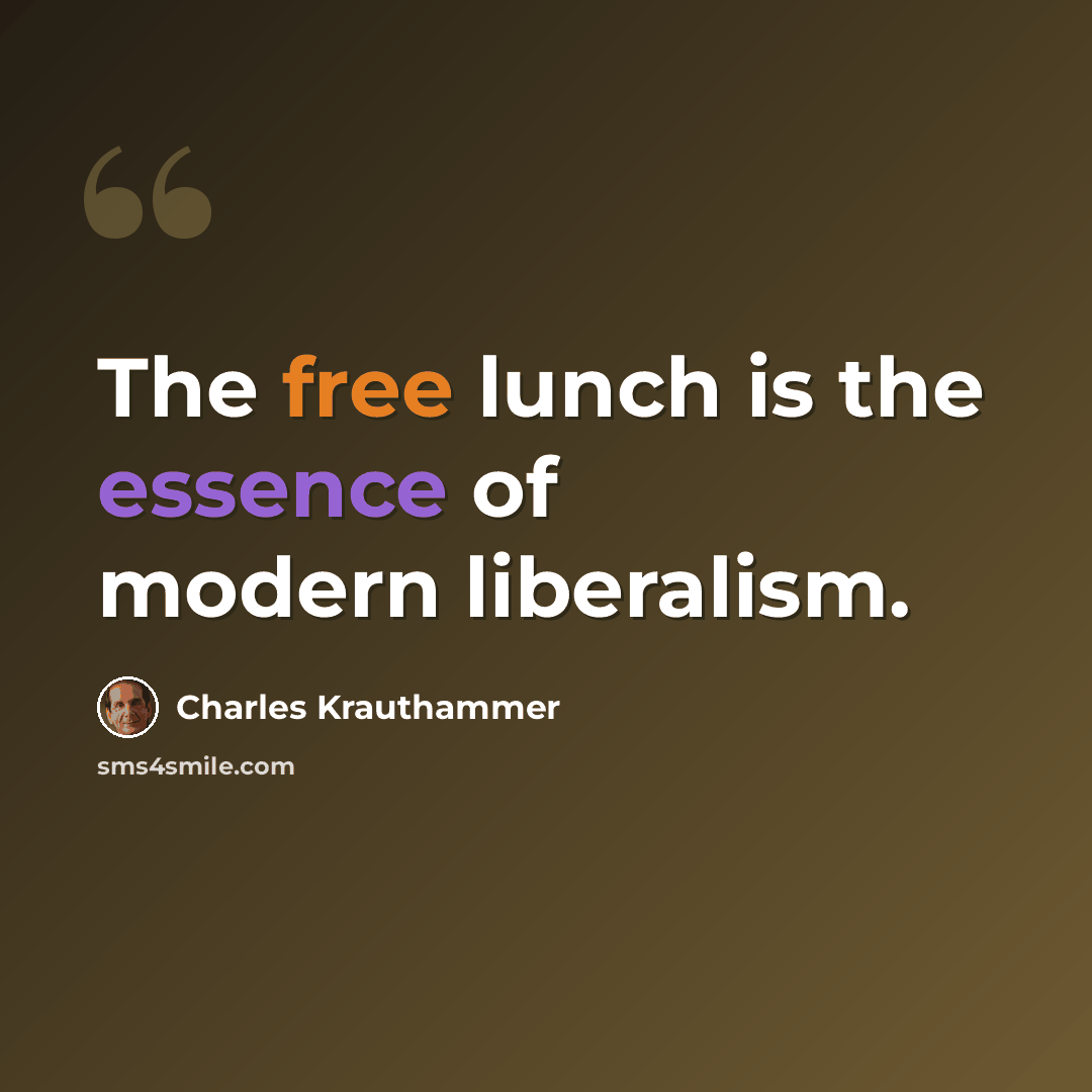 “The free lunch is the essence of modern liberalism.” quote by Charles Krauthammer