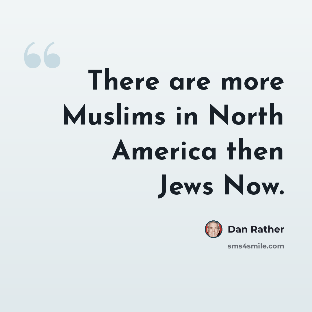 “There are more Muslims in North America then Jews Now.” quote by Dan Rather