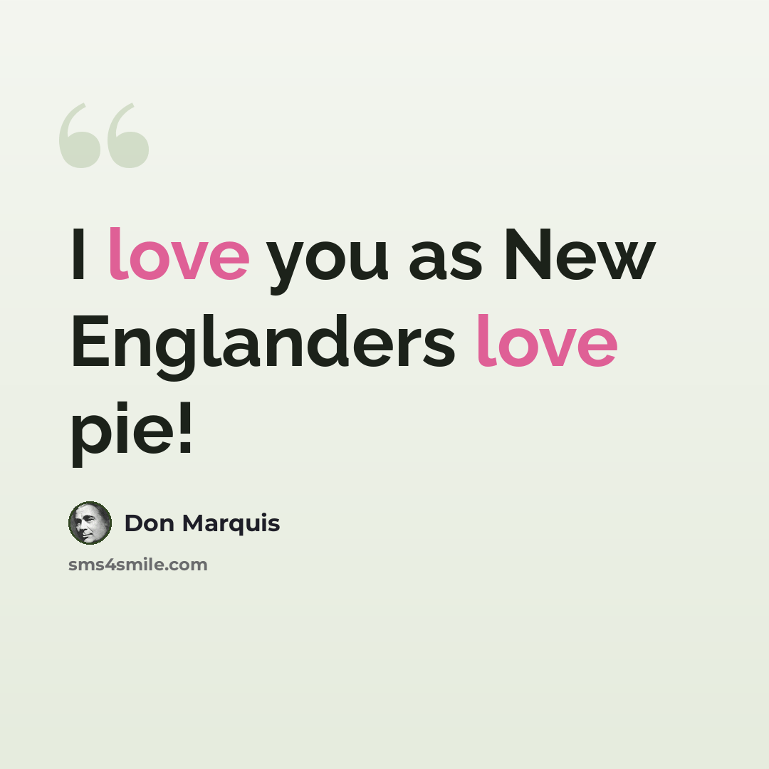 “I love you as New Englanders love pie!” quote by Don Marquis